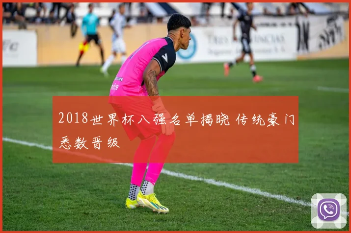 2018世界杯八强名单揭晓 传统豪门悉数晋级