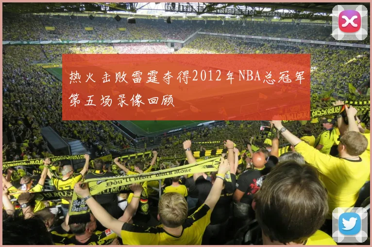 热火击败雷霆夺得2012年NBA总冠军第五场录像回顾