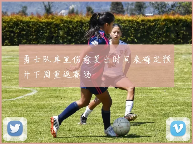 勇士队库里伤愈复出时间表确定预计下周重返赛场