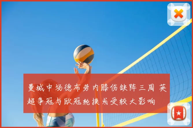 曼城中场德布劳内膝伤缺阵三周 英超争冠与欧冠轮换或受较大影响