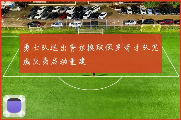 勇士队送出普尔换取保罗奇才队完成交易启动重建