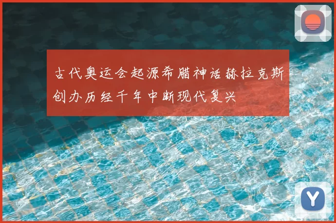 古代奥运会起源希腊神话赫拉克斯创办历经千年中断现代复兴